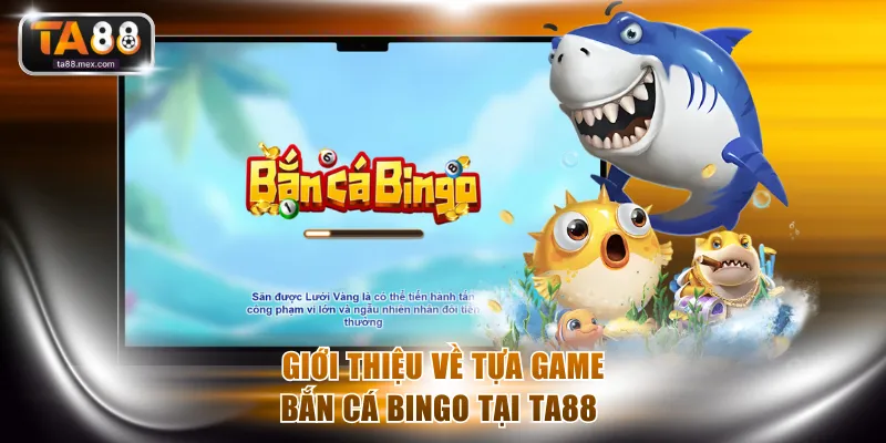 Giới thiệu về tựa game bắn cá Bingo tại TA88